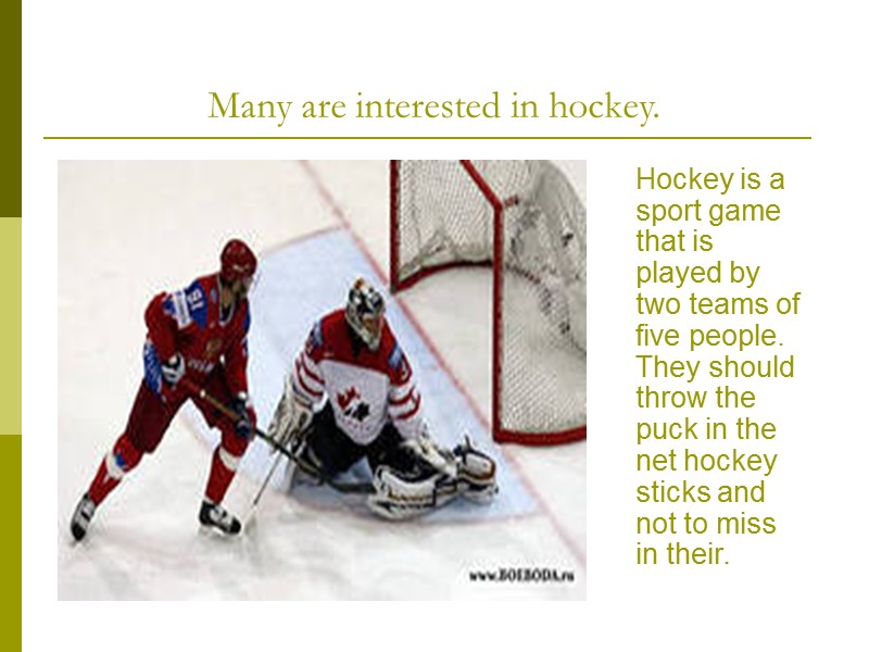 Many are interested in hockey.      Hockey is a sport